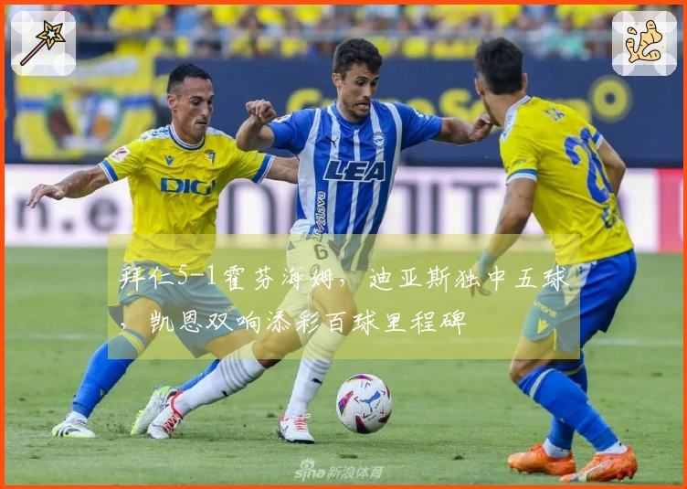 拜仁5-1霍芬海姆，迪亚斯独中五球，凯恩双响添彩百球里程碑